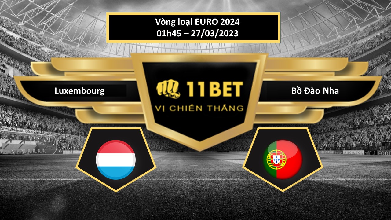 11BET Tip bóng đá  Luxembourg vs Bồ Đào Nha, hôm nay 27/03/2023