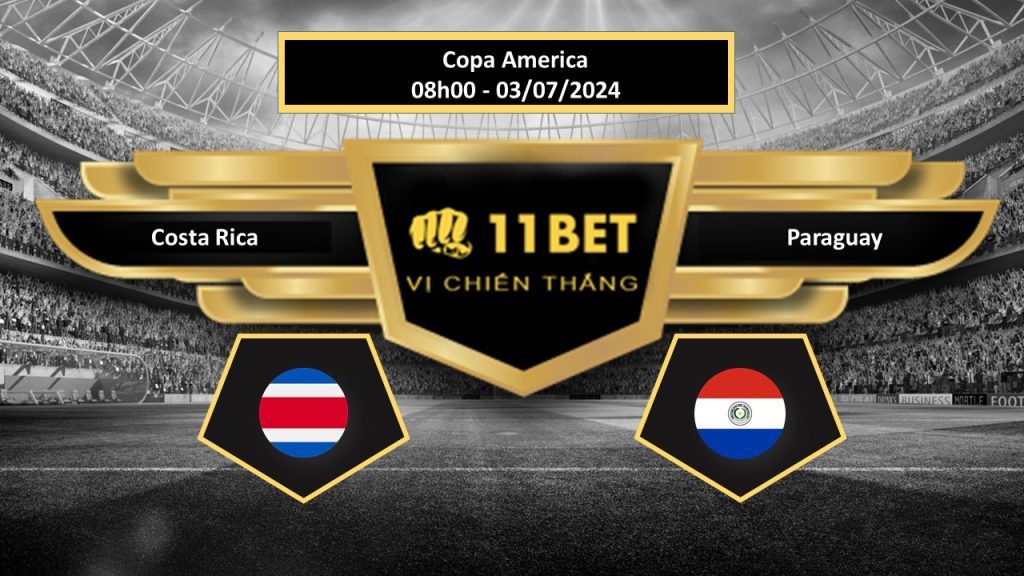 11BET Tip bóng đá Costa Rica vs Paraguay, hôm nay 03/07/2024