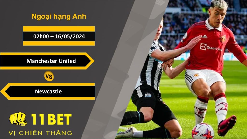 11BET Soi kèo Manchester United vs Newcastle, 02h00, 16/05/2024