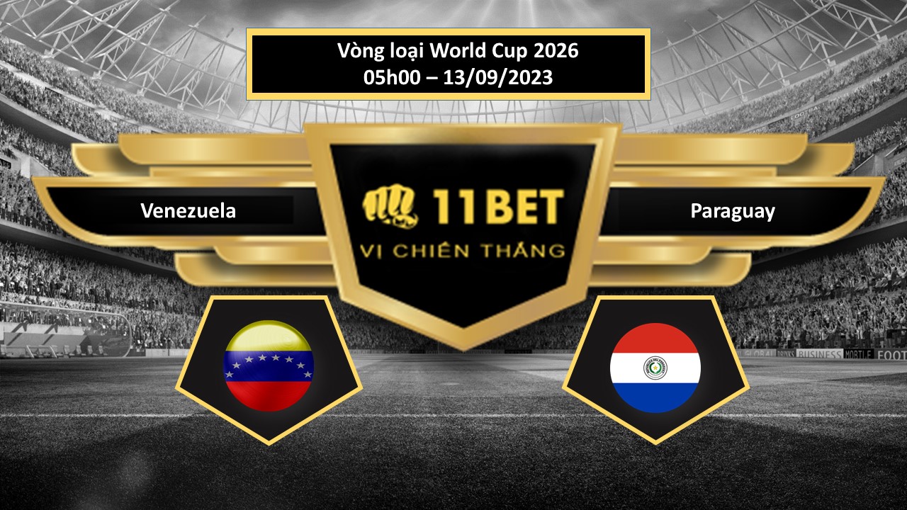 11BET Tip bóng đá  Venezuela vs Paraguay , hôm nay 13/09/2023