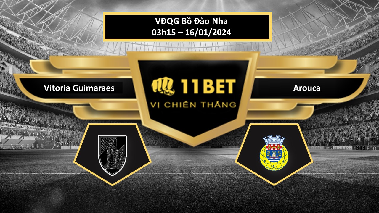 11BET Tip bóng đá Vitoria Guimaraes vs Arouca, hôm nay 16/01/2024