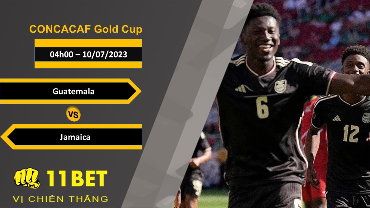 11BET Soi kèo  Guatemala vs Jamaica, 04h00, 10/07/2023