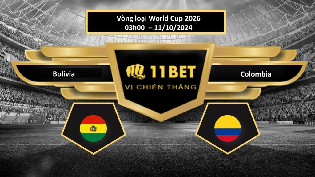11BET Tip bóng đá Bolivia vs Colombia, hôm nay 11/10/2024