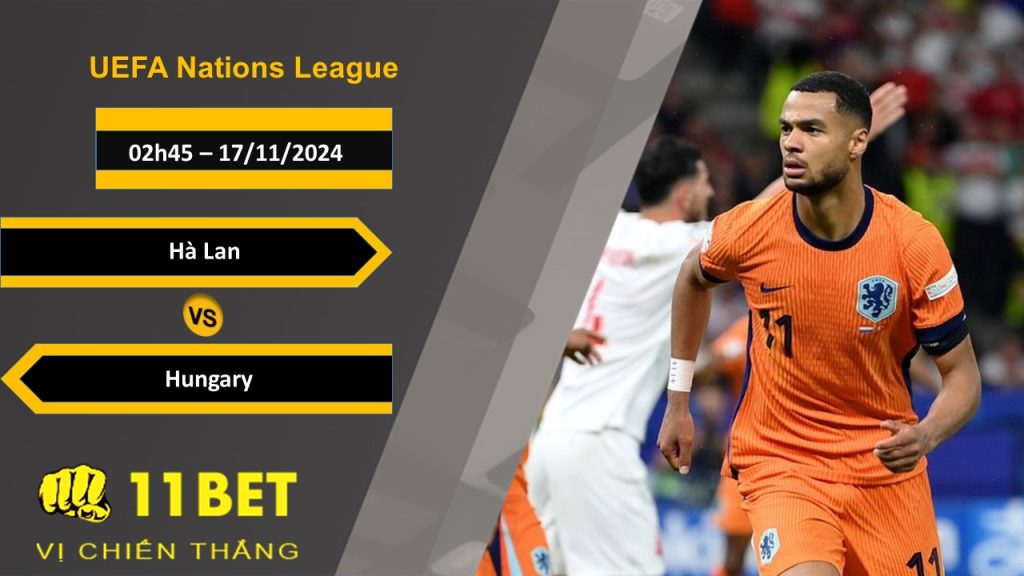 11BET Soi kèo Hà Lan vs Hungary, 02h45, 17/11/2024