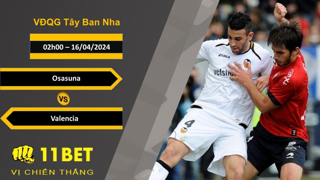 11BET Soi kèo Osasuna vs Valencia, 02h00, 16/04/2024