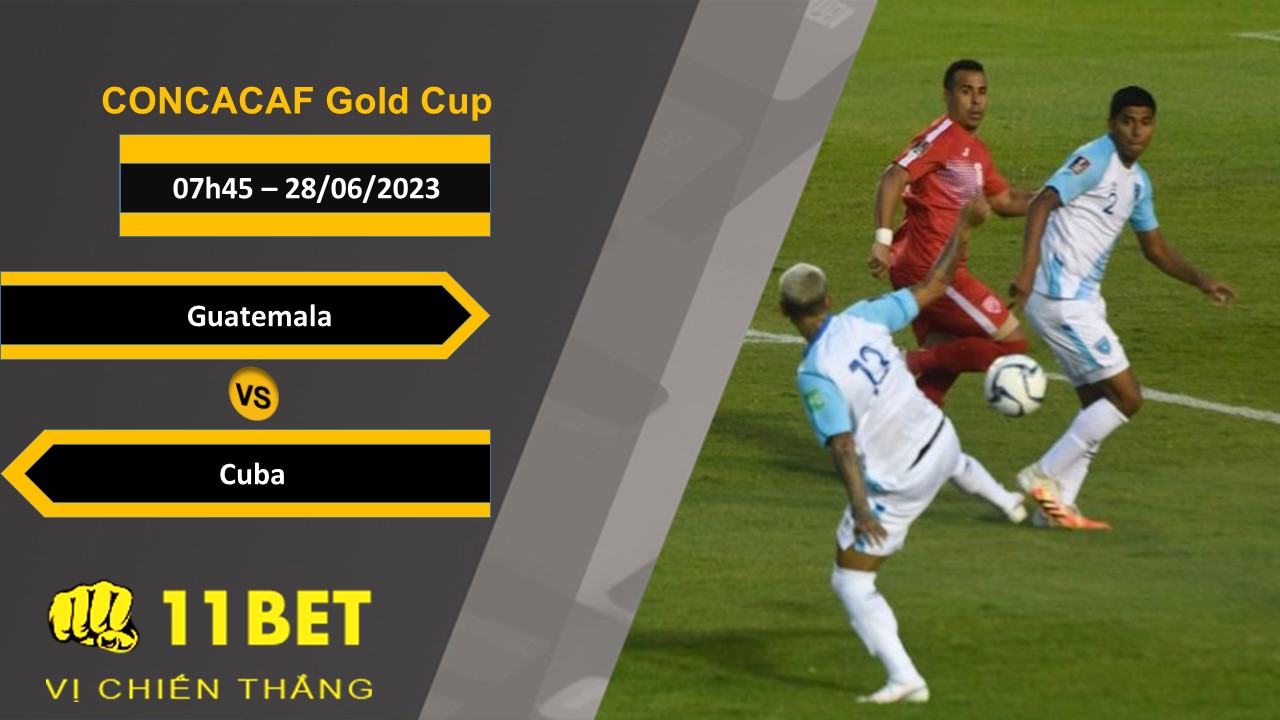 11BET Soi kèo  Guatemala vs Cuba, 07h45, 28/06/2023