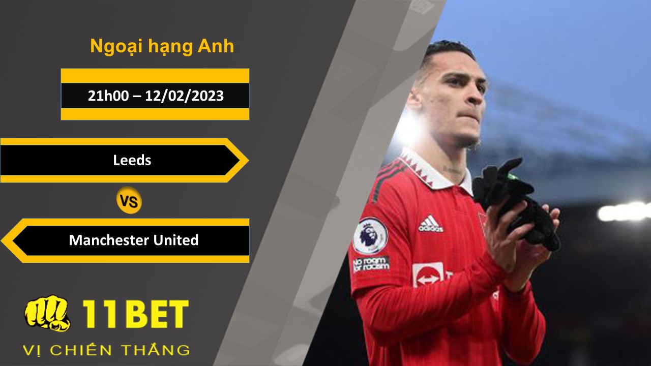 11BET Soi kèo Leeds vs Manchester United, 21h00, 12/02/2023