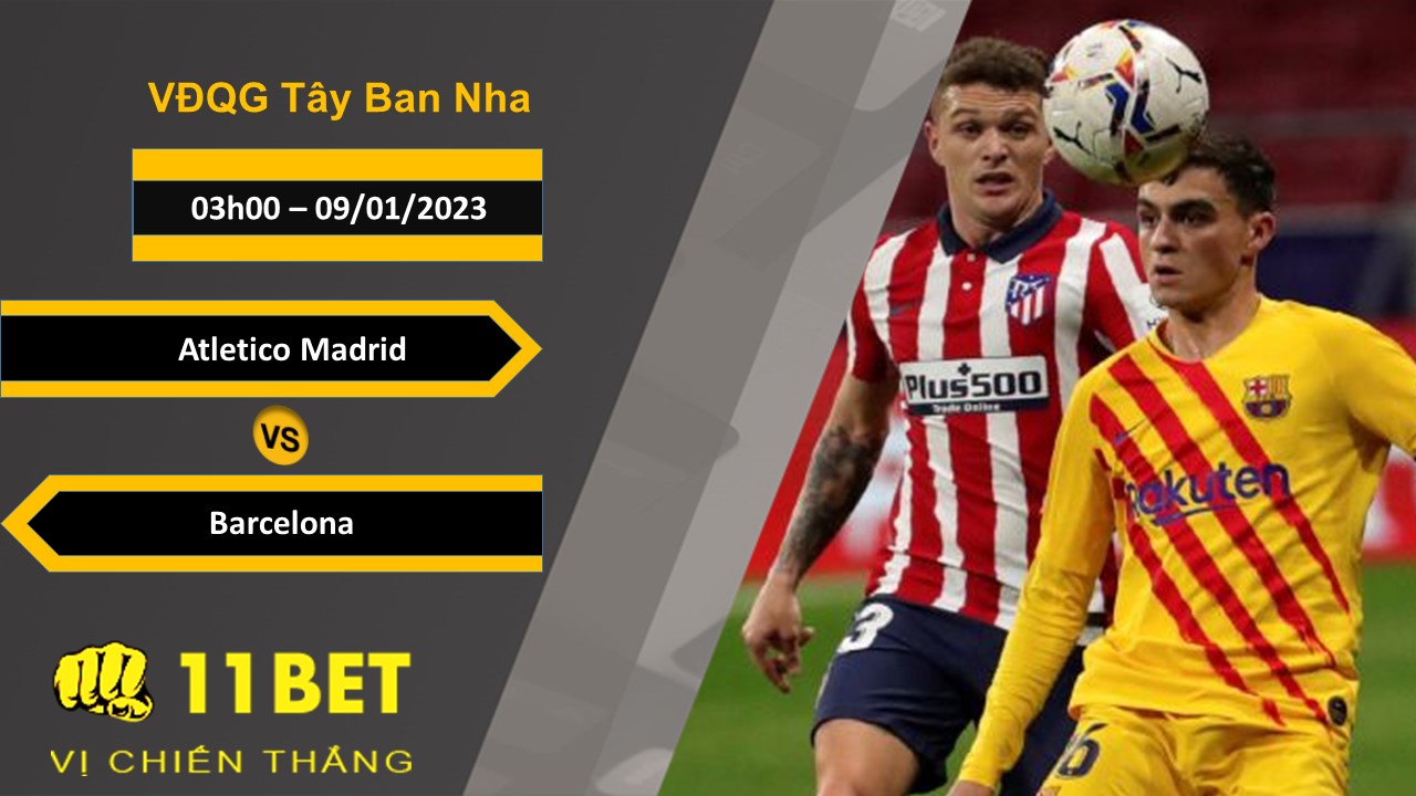 11BET Soi kèo Atletico Madrid vs Barcelona, 03h00, 09/01/2023