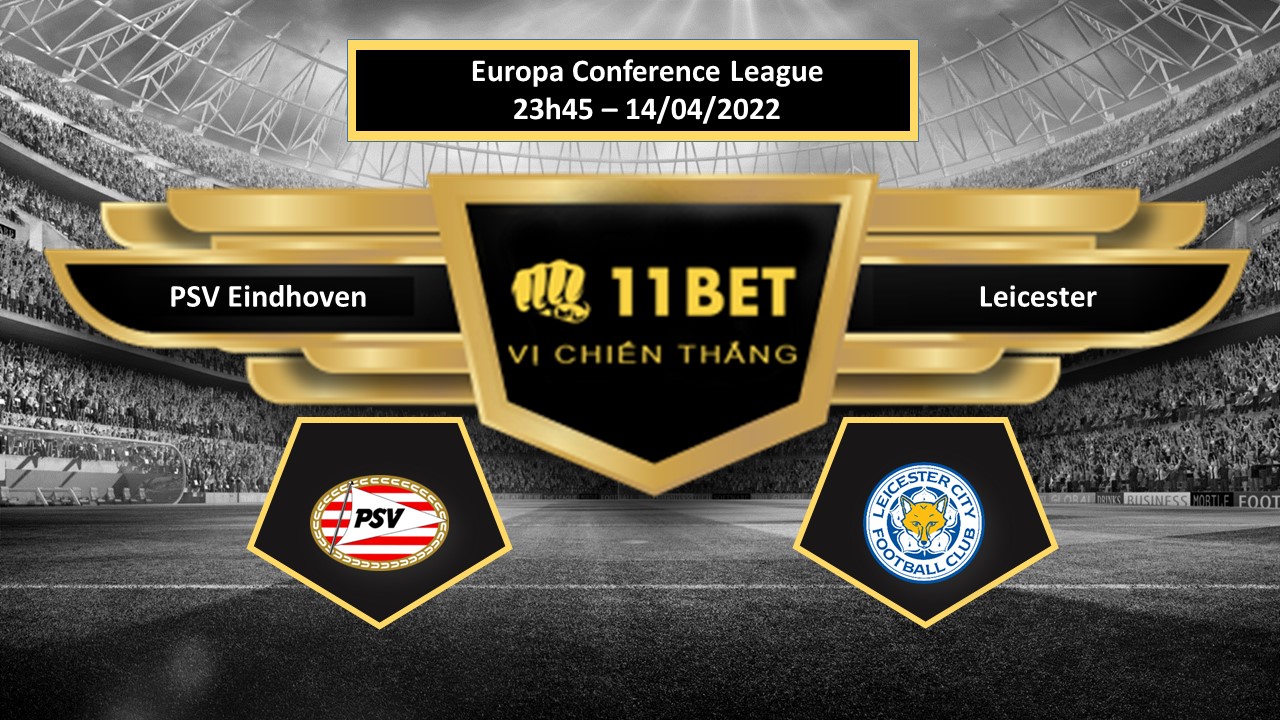 11BET Tip bóng đá    PSV Eindhoven vs Leicester , hôm nay 14/04/2022