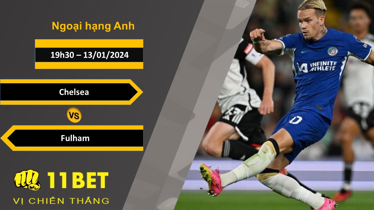 11BET Soi kèo Chelsea vs Fulham, 19h30, 13/01/2024
