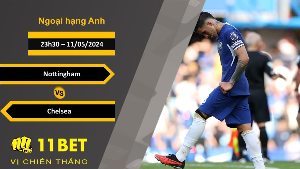 11BET Soi kèo Nottingham vs Chelsea, 23h30, 11/05/2024
