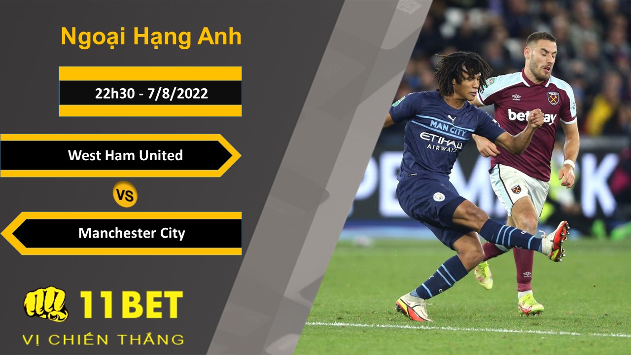 11BET Soi kèo West Ham United vs Manchester City, 22h30, 7/8/2022