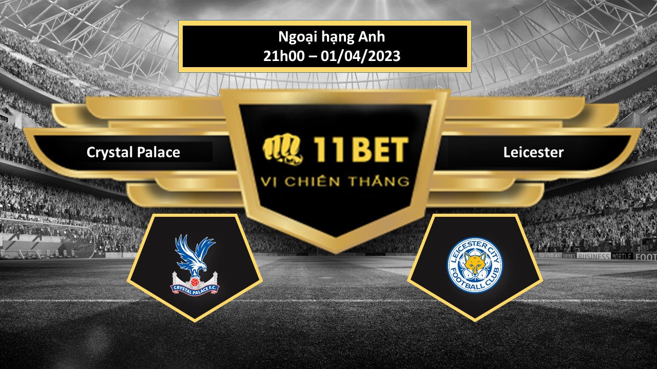 11BET Tip bóng đá  Crystal Palace vs Leicester, hôm nay 01/04/2023