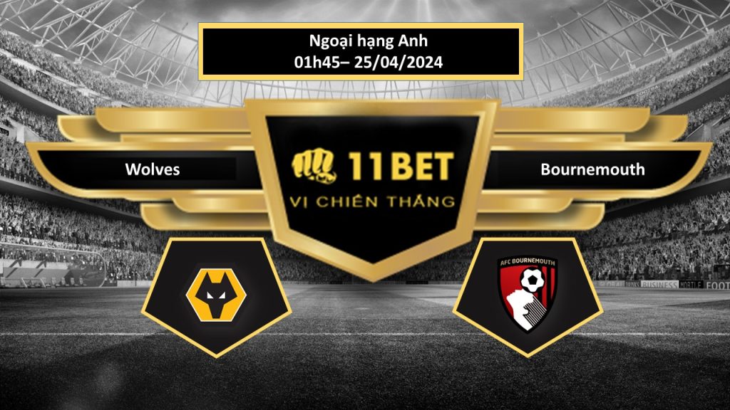 11BET Tip bóng đá Wolves vs Bournemouth, hôm nay 25/04/2024