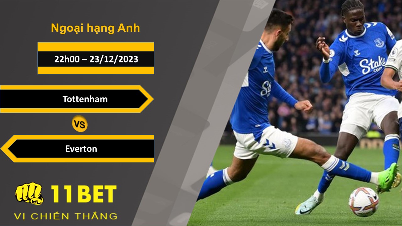 11BET Soi kèo Tottenham vs Everton, 22h00, 23/12/2023