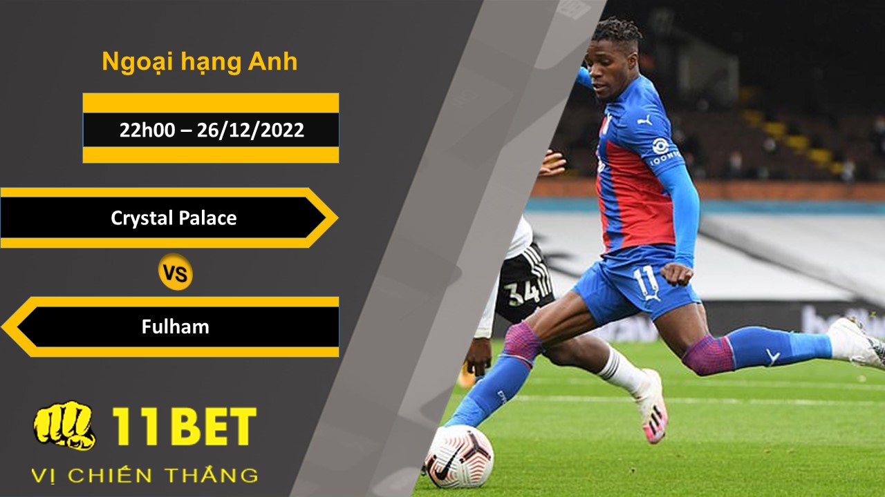 11BET Soi kèo Crystal Palace vs Fulham, 22h00, 26/12/2022