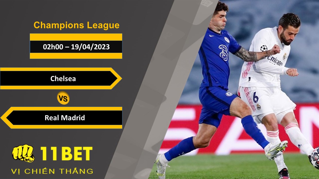 11BET Soi kèo Chelsea vs Real Madrid, 02h00, 19/04/2023