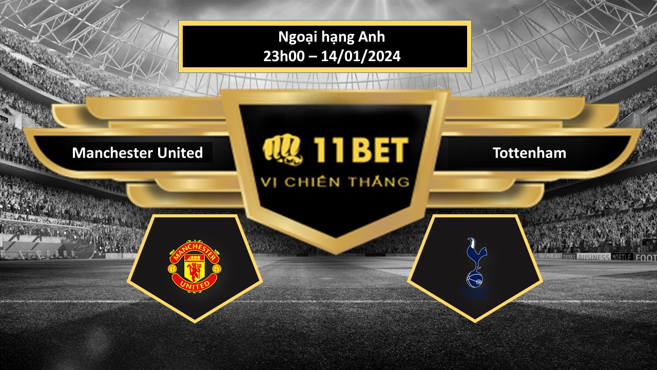 11BET Tip bóng đá Manchester United vs Tottenham, hôm nay 14/01/2024
