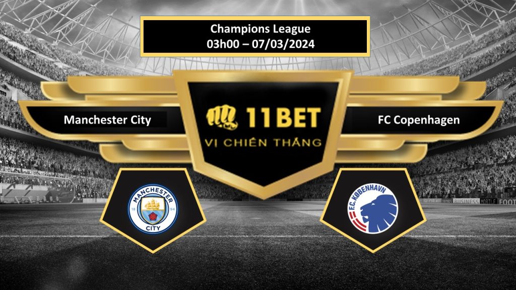 11BET Tip bóng đá Manchester City vs FC Copenhagen, hôm nay 07/03/2024