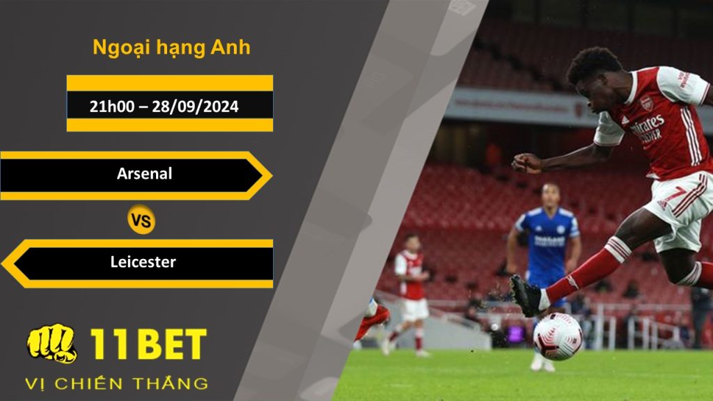11BET Soi kèo Arsenal vs Leicester, 21h00, 28/09/2024