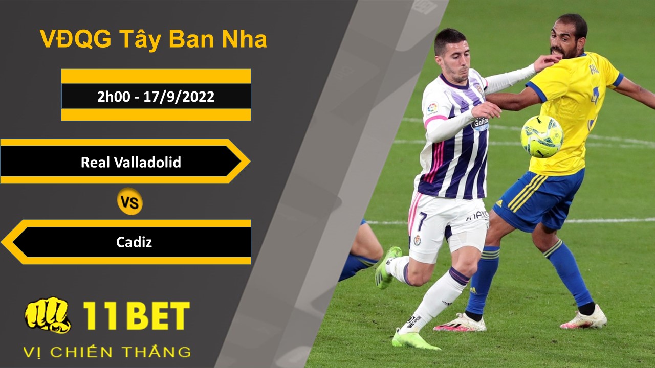 11BET Soi kèo Real Valladolid vs Cadiz, 2h00, 17/9/2022