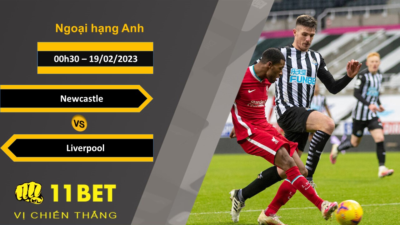 11BET Soi kèo Newcastle vs Liverpool , 00h30, 19/02/2023