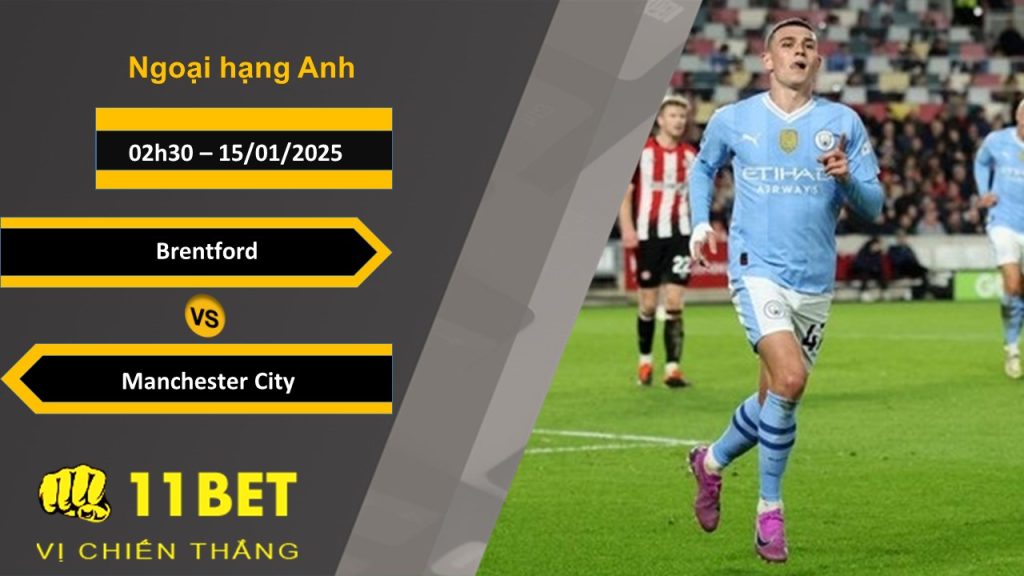 11BET Soi kèo Brentford vs Manchester City, 02h30, 15/01/2025