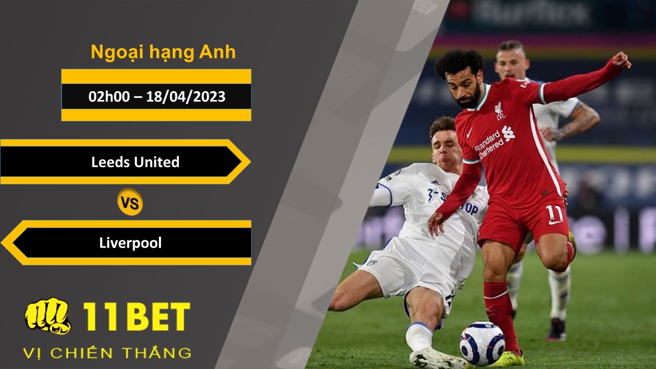 11BET Soi kèo Leeds United vs Liverpool, 02h00, 18/04/2023