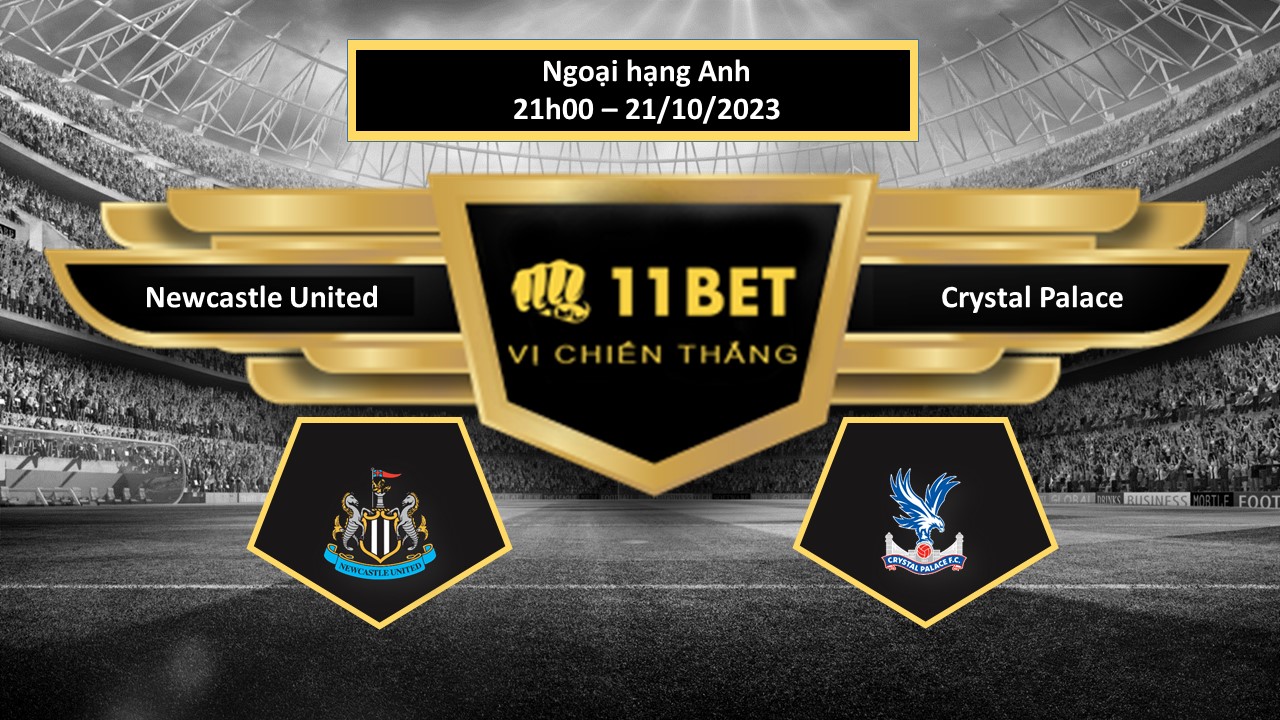11BET Tip bóng đá  Newcastle United vs Crystal Palace  , hôm nay 21/10/2023