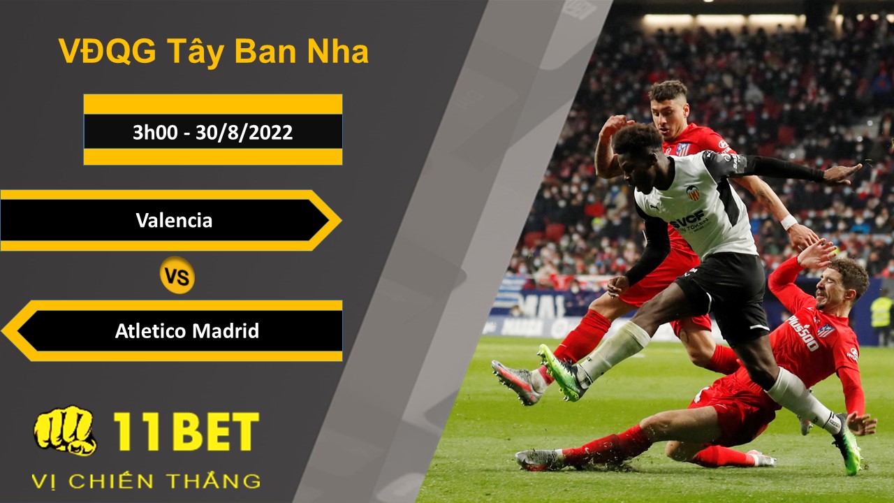 11BET Soi kèo Valencia vs Atletico Madrid, 3h00, 30/8/2022