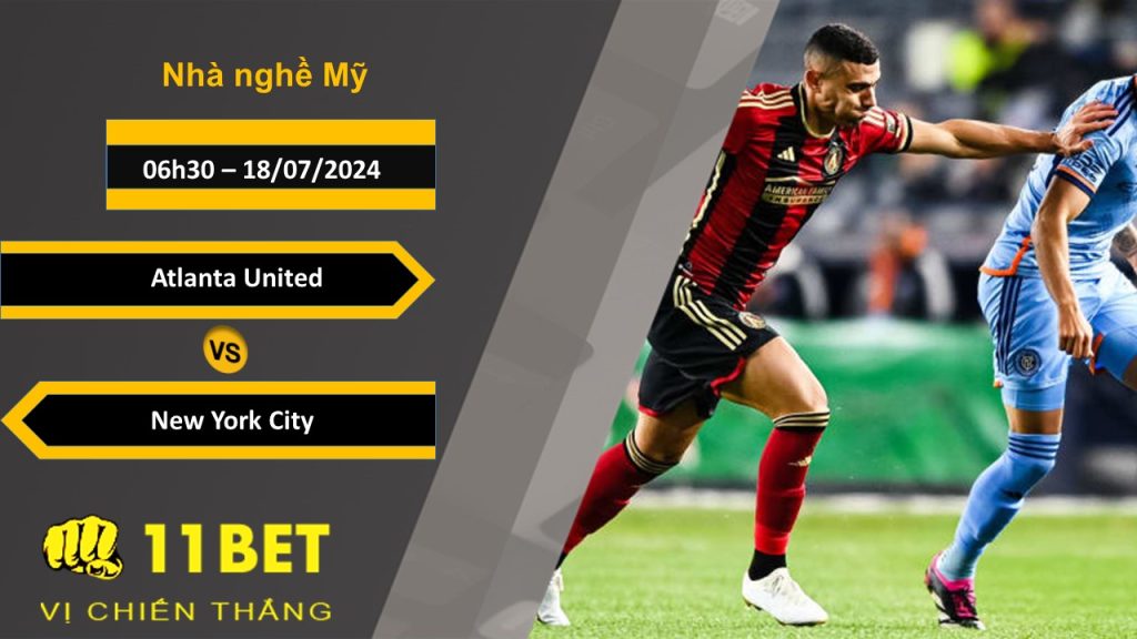 11BET Soi kèo  Atlanta United vs New York City, 06h30, 18/07/2024
