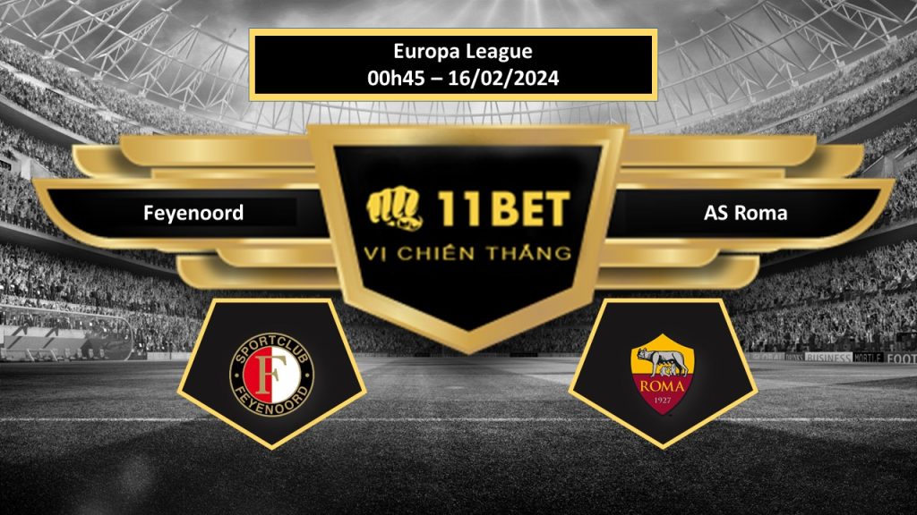 11BET Tip bóng đá Feyenoord vs AS Roma, hôm nay 16/02/2024