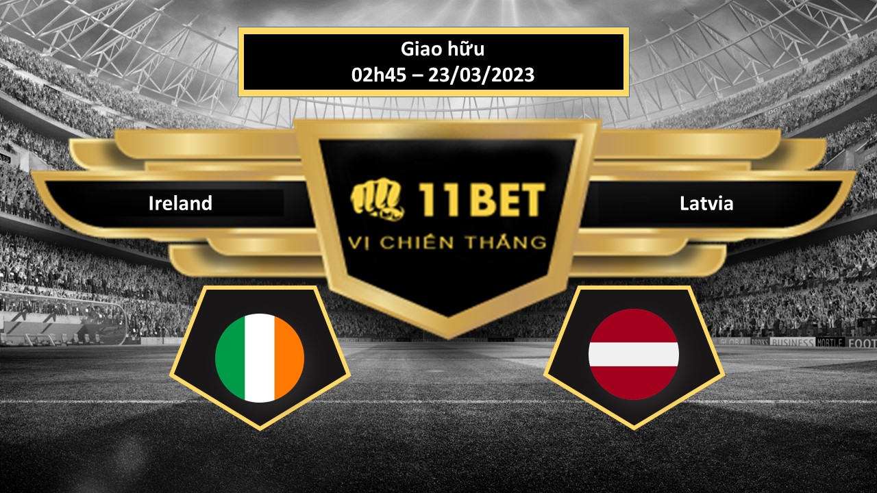 11BET Tip bóng đá    Ireland vs Latvia, hôm nay 23/03/2023