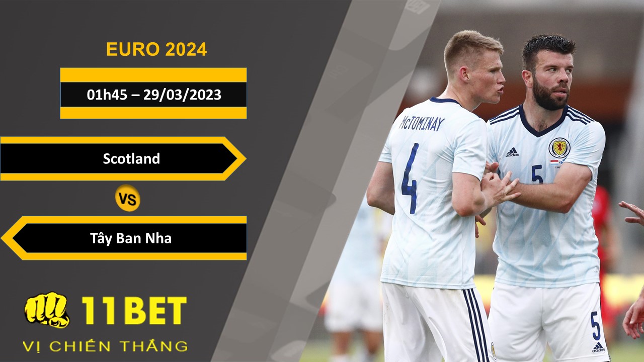 11BET Soi kèo Scotland vs Tây Ban Nha, 01h45, 29/03/2023