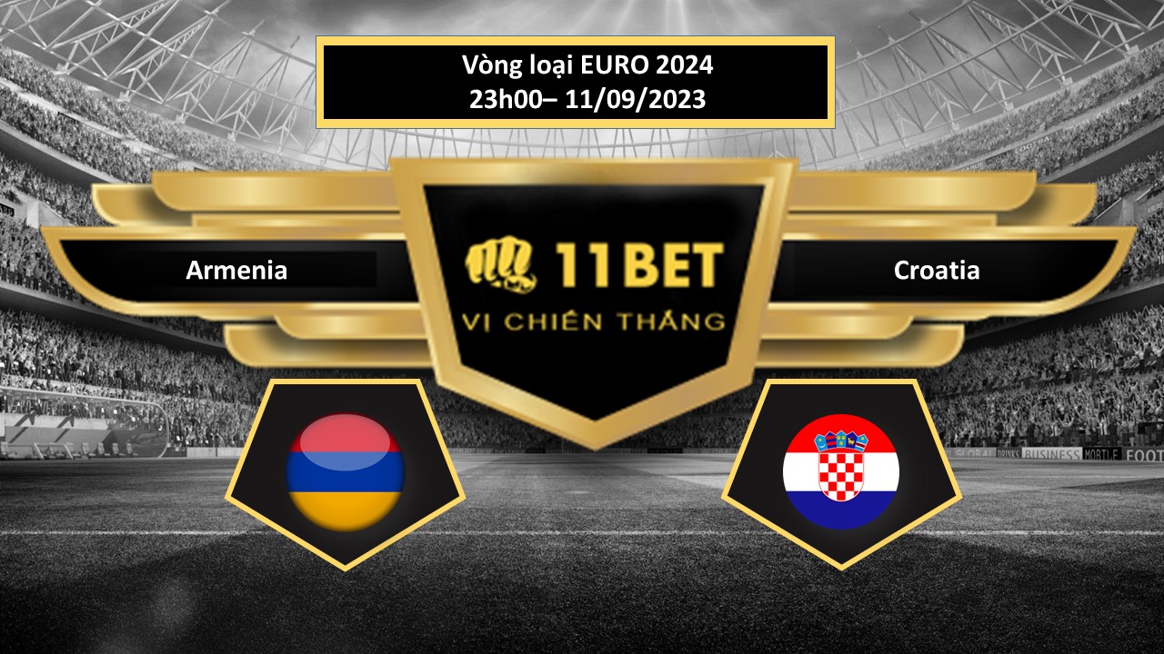11BET Tip bóng đá  Armenia vs Croatia, hôm nay 11/09/2023