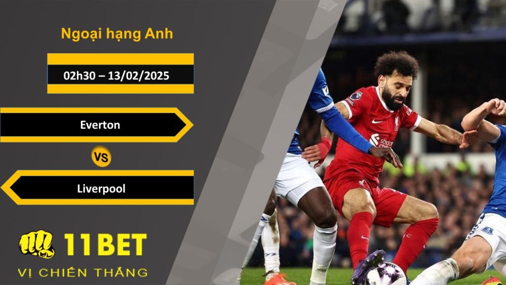 11BET Soi kèo Everton vs Liverpool, 02h30, 13/02/2025