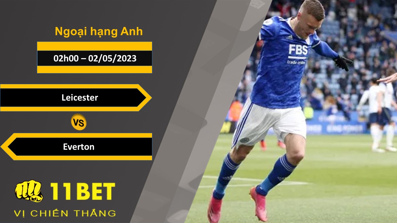 11BET Soi kèo  Leicester vs Everton, 02h00, 02/05/2023