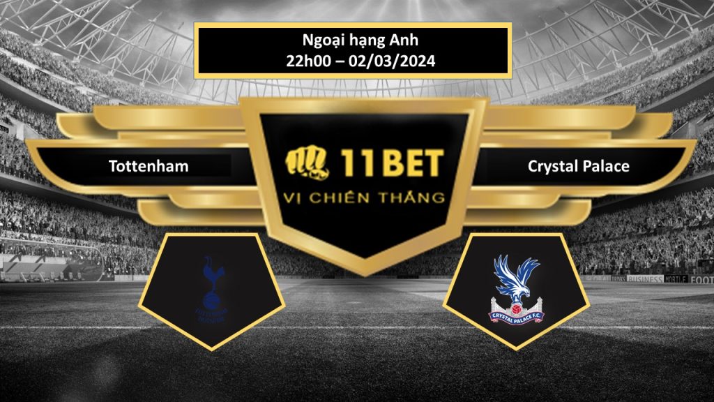 11BET Tip bóng đá  Tottenham vs Crystal Palace , hôm nay 02/03/2024