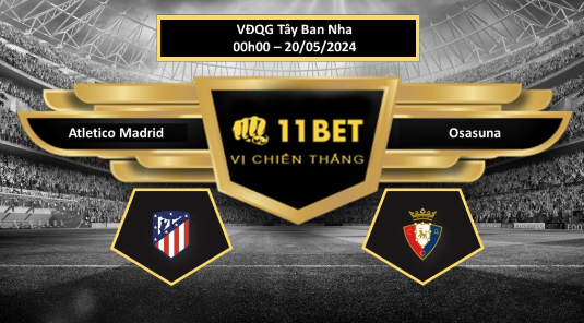 11BET Tip bóng đá Atletico Madrid vs Osasuna, hôm nay 20/05/2024