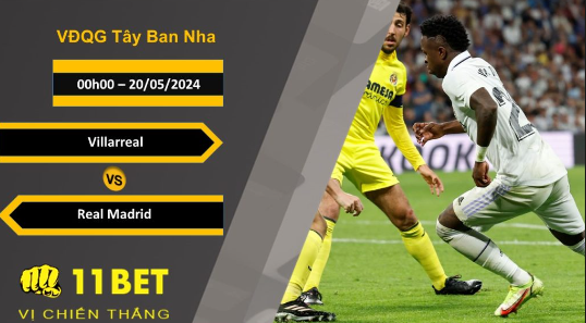 11BET Soi kèo  Villarreal vs Real Madrid, 00h00, 20/05/2024