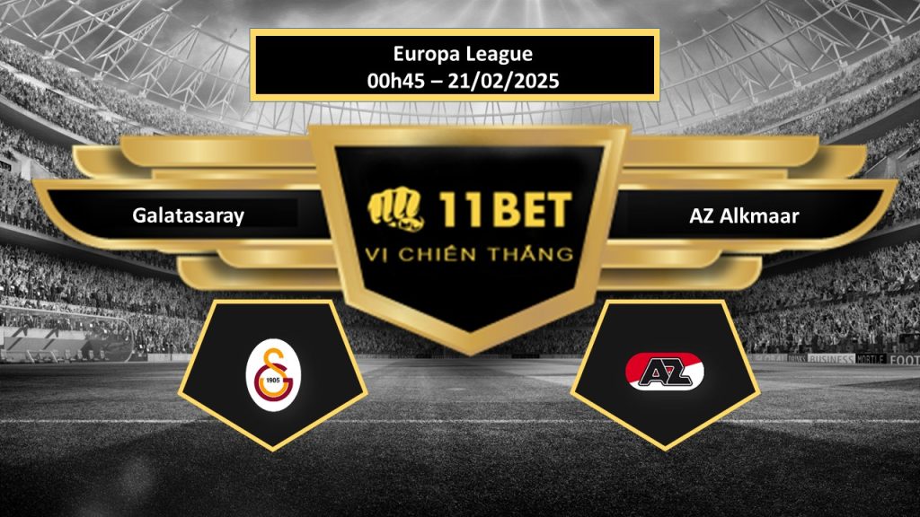 11BET Tip bóng đá Galatasaray vs AZ Alkmaar, hôm nay 21/02/2025