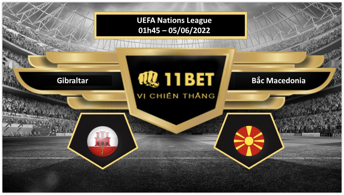 11BET Tip bóng đá   Gibraltar vs Bắc Macedonia , hôm nay 05/06/2022