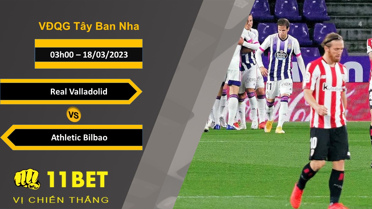 11BET Soi kèo  Real Valladolid vs Athletic Bilbao, 03h00, 18/03/2023