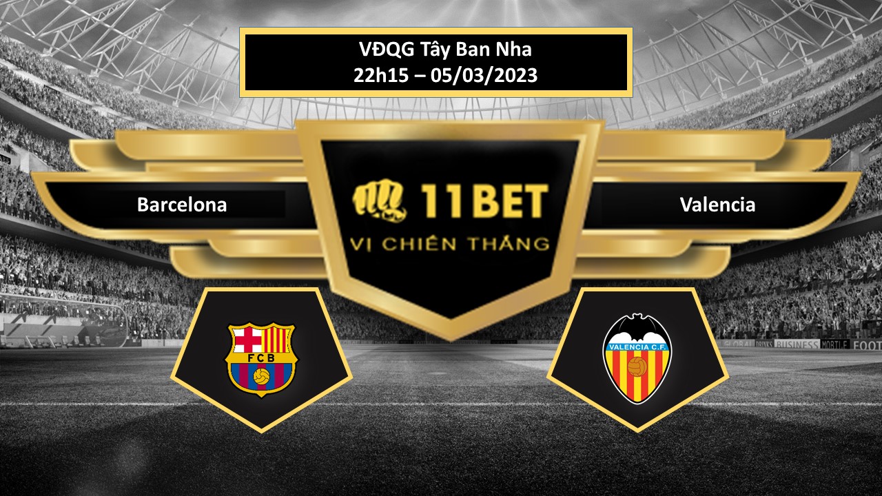 11BET Tip bóng đá   Barcelona vs Valencia, hôm nay 05/03/2023