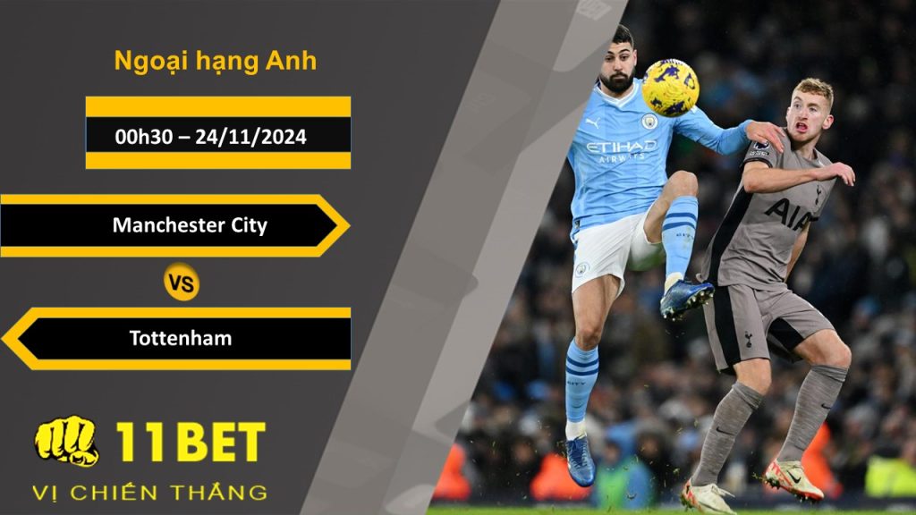11BET Soi kèo  Manchester City vs Tottenham, 00h30, 24/11/2024