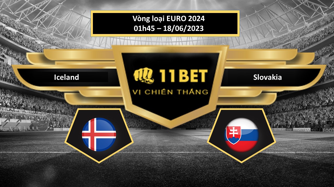11BET Tip bóng đá   Iceland vs Slovakia, hôm nay 18/06/2023