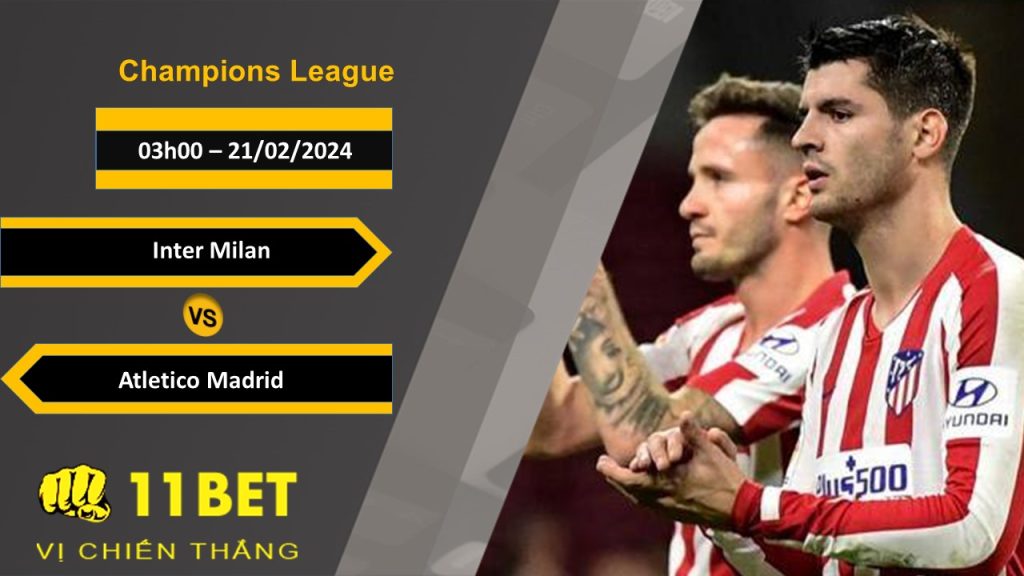 11BET Soi kèo Inter Milan vs Atletico Madrid, 03h00, 21/02/2024