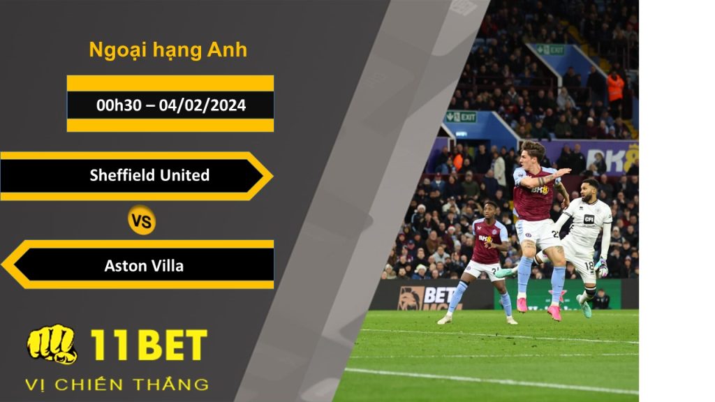 11BET Soi kèo Sheffield United vs Aston Villa, 00h30, 04/02/2024