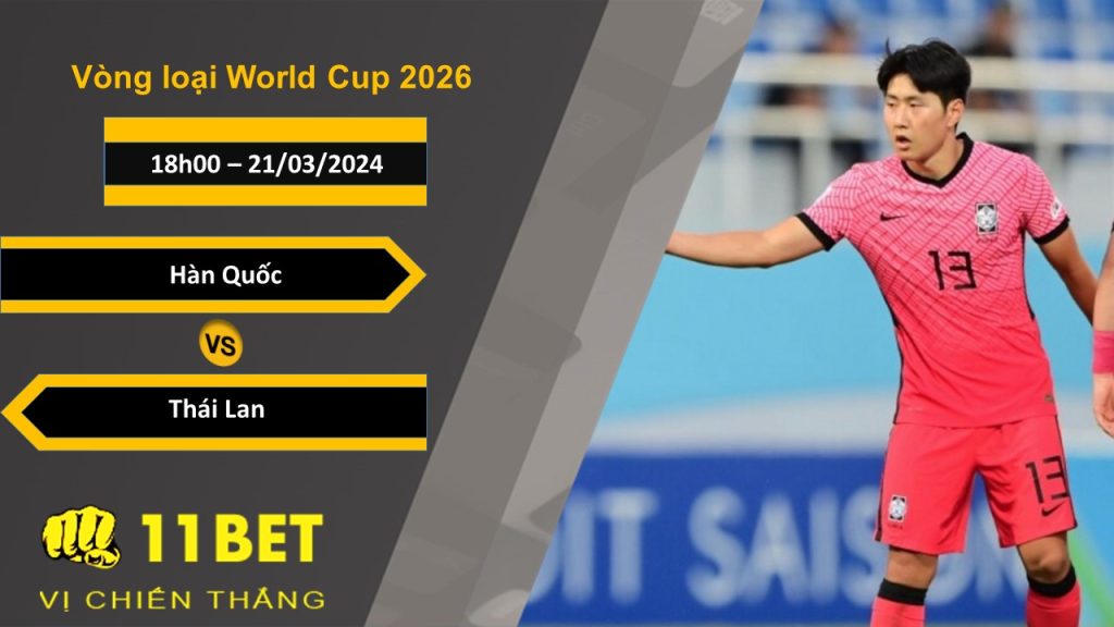 11BET Soi kèo Hàn Quốc vs Thái Lan, 18h00, 21/03/2024