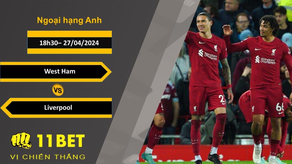 11BET Soi kèo West Ham vs Liverpool, 18h30, 27/04/2024